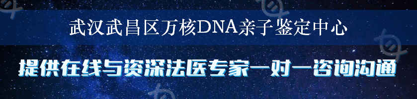 武汉武昌区万核DNA亲子鉴定中心